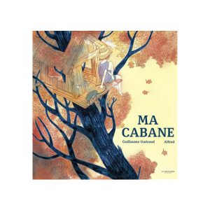 Ma cabane, Guillaume Guéraud , Alfred – Editions de la Martinière